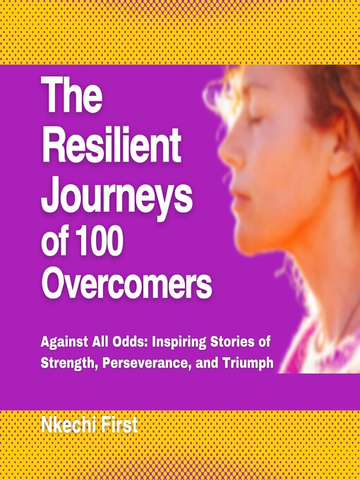 Title details for The Resilient Journeys of 100 Overcomers by Nkechi First - Available